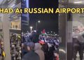 Siege in Dagestan: Passengers Cornered by Allahu-Akbar-Screaming Muslims Who Thought An Israeli Plane Landed